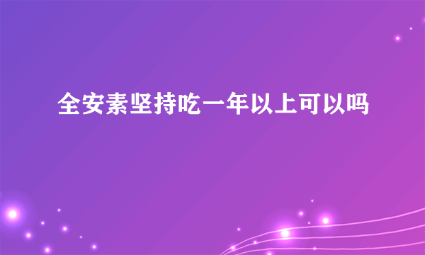 全安素坚持吃一年以上可以吗