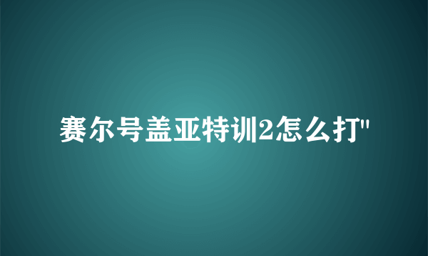 赛尔号盖亚特训2怎么打