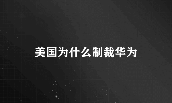 美国为什么制裁华为