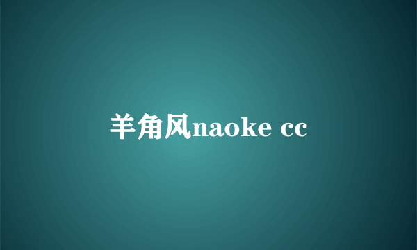 羊角风naoke cc