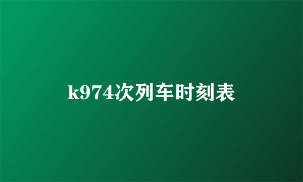 k974次列车时刻表