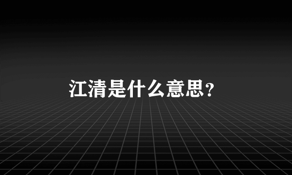 江清是什么意思？