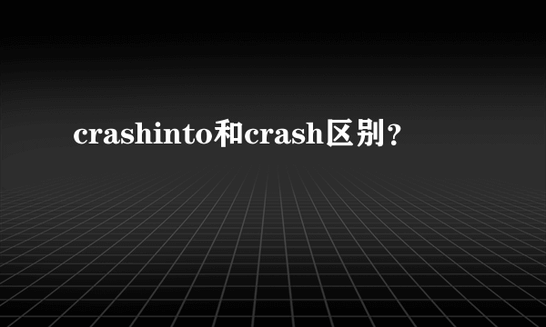 crashinto和crash区别？