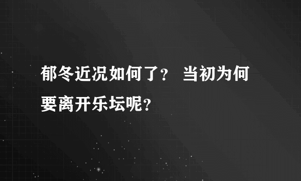 郁冬近况如何了？ 当初为何要离开乐坛呢？