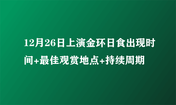 12月26日上演金环日食出现时间+最佳观赏地点+持续周期