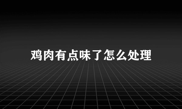 鸡肉有点味了怎么处理