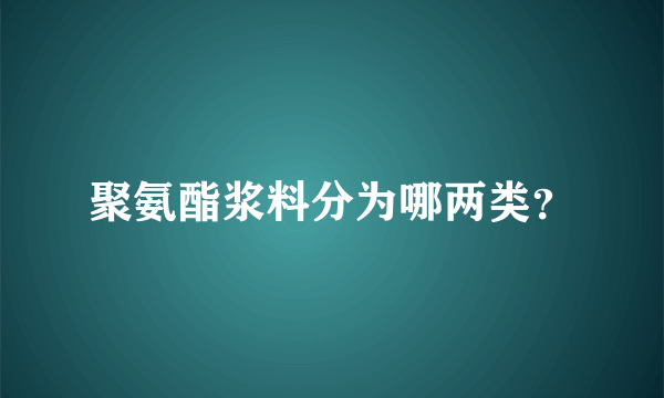 聚氨酯浆料分为哪两类？