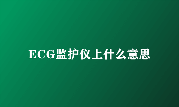 ECG监护仪上什么意思