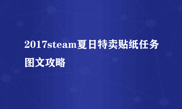 2017steam夏日特卖贴纸任务图文攻略