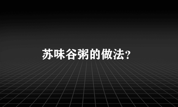 苏味谷粥的做法？