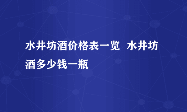 水井坊酒价格表一览  水井坊酒多少钱一瓶