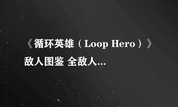 《循环英雄（Loop Hero）》敌人图鉴 全敌人能力特性一览