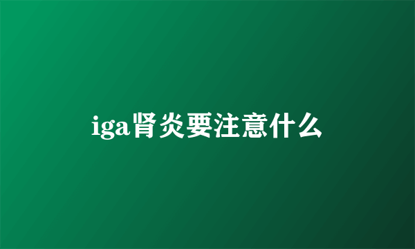 iga肾炎要注意什么