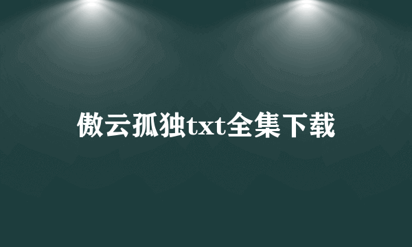 傲云孤独txt全集下载