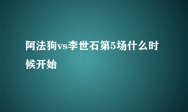 阿法狗vs李世石第5场什么时候开始