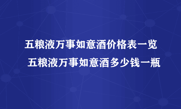 五粮液万事如意酒价格表一览 五粮液万事如意酒多少钱一瓶