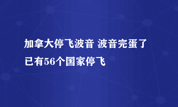 加拿大停飞波音 波音完蛋了已有56个国家停飞