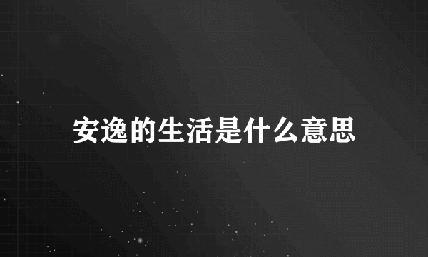 安逸的生活是什么意思