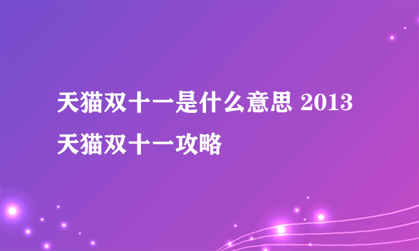 天猫双十一是什么意思 2013天猫双十一攻略