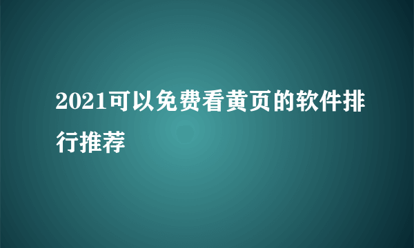 2021可以免费看黄页的软件排行推荐