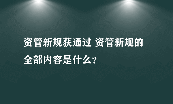 资管新规获通过 资管新规的全部内容是什么？