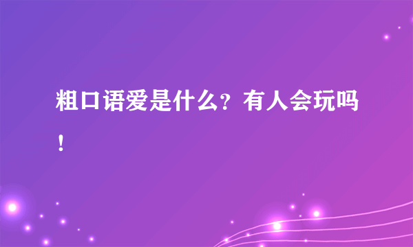 粗口语爱是什么？有人会玩吗！