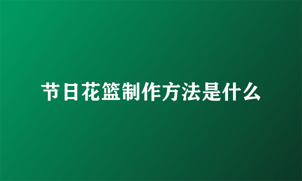 节日花篮制作方法是什么