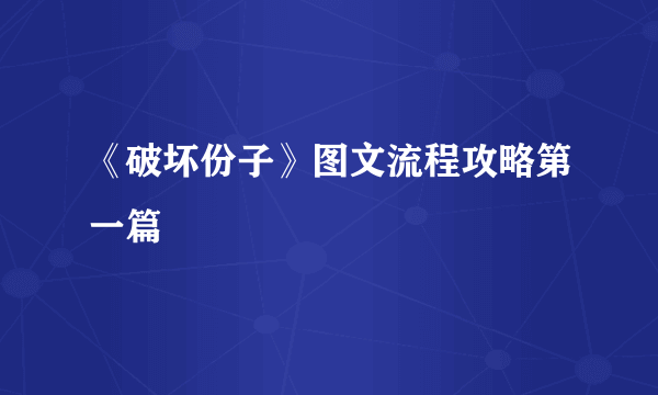 《破坏份子》图文流程攻略第一篇