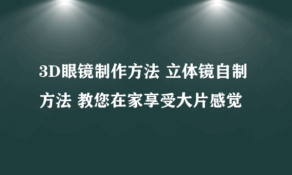 3D眼镜制作方法 立体镜自制方法 教您在家享受大片感觉