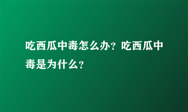 吃西瓜中毒怎么办？吃西瓜中毒是为什么？