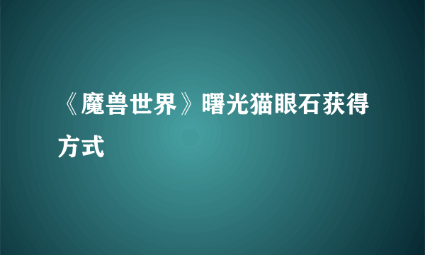 《魔兽世界》曙光猫眼石获得方式