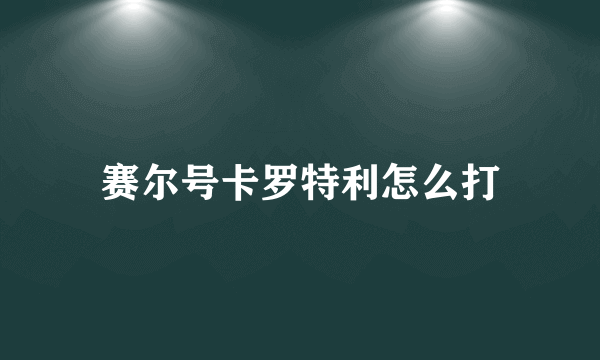 赛尔号卡罗特利怎么打