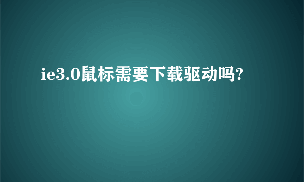 ie3.0鼠标需要下载驱动吗?