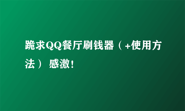 跪求QQ餐厅刷钱器（+使用方法） 感激！