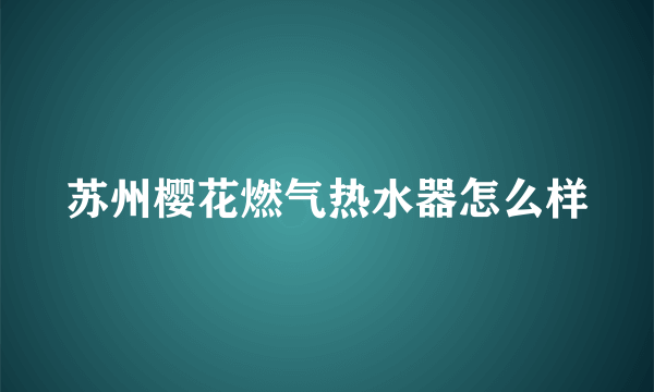 苏州樱花燃气热水器怎么样