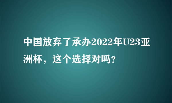 中国放弃了承办2022年U23亚洲杯，这个选择对吗？