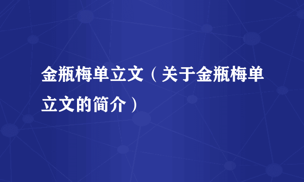 金瓶梅单立文（关于金瓶梅单立文的简介）