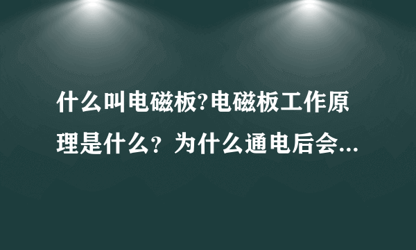 什么叫电磁板?电磁板工作原理是什么？为什么通电后会有磁性？