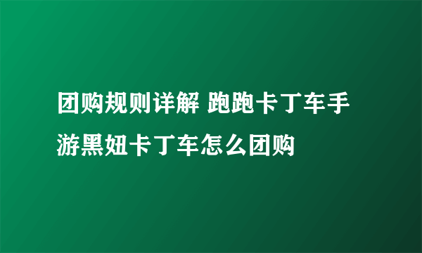 团购规则详解 跑跑卡丁车手游黑妞卡丁车怎么团购