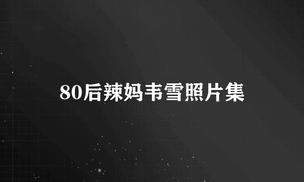 80后辣妈韦雪照片集