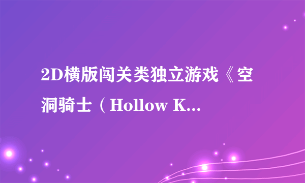 2D横版闯关类独立游戏《空洞骑士（Hollow Knight）》登陆Steam 本月25号发售 配置需求公布