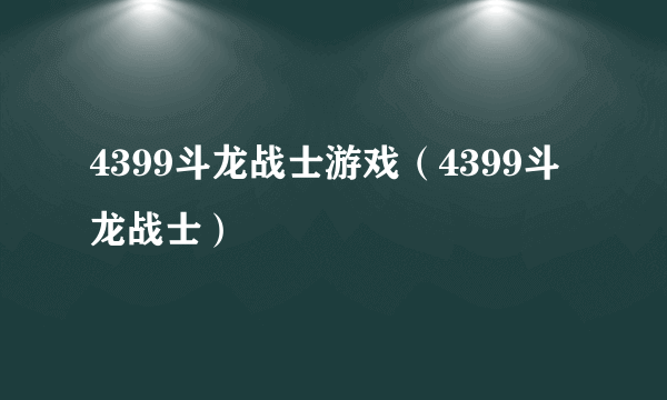 4399斗龙战士游戏（4399斗龙战士）