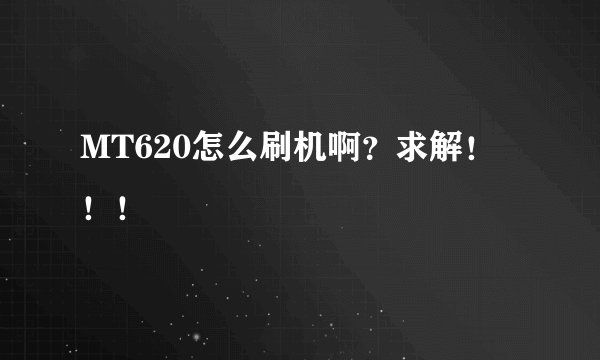 MT620怎么刷机啊？求解！！！