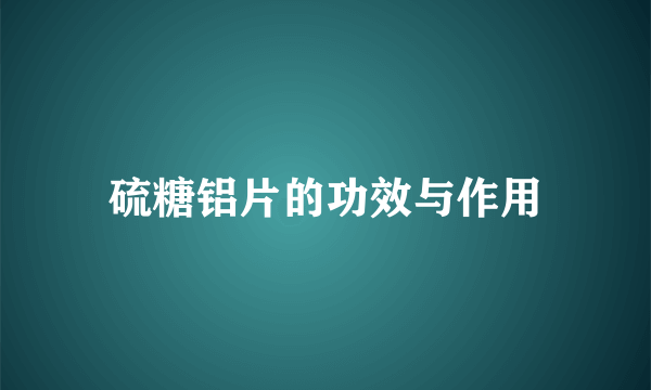 硫糖铝片的功效与作用