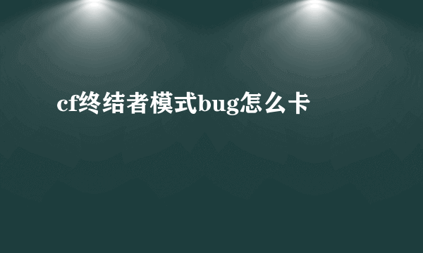 cf终结者模式bug怎么卡