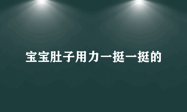 宝宝肚子用力一挺一挺的