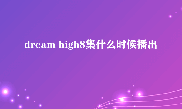 dream high8集什么时候播出