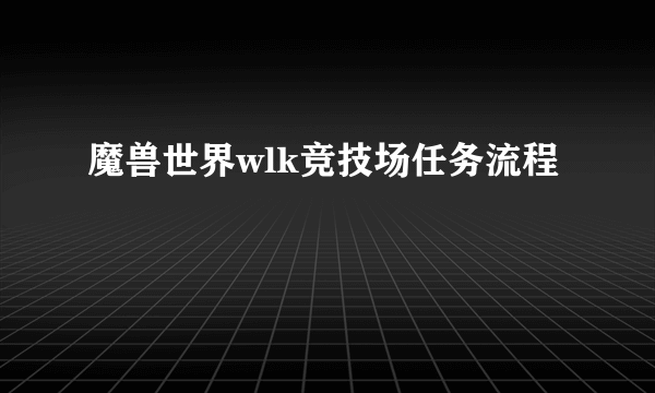 魔兽世界wlk竞技场任务流程