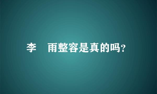 李玹雨整容是真的吗？