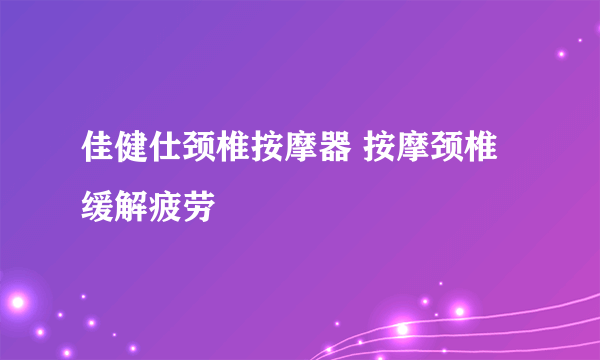 佳健仕颈椎按摩器 按摩颈椎缓解疲劳